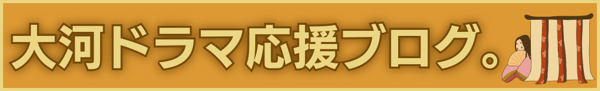 大河ドラマ応援ブログ。